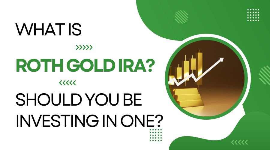 Roth Gold IRAs – All You Need To Know In 2023