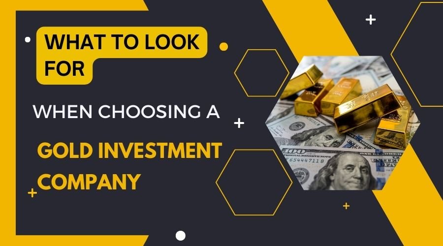 What to Look for When Choosing a Gold Investment Company
